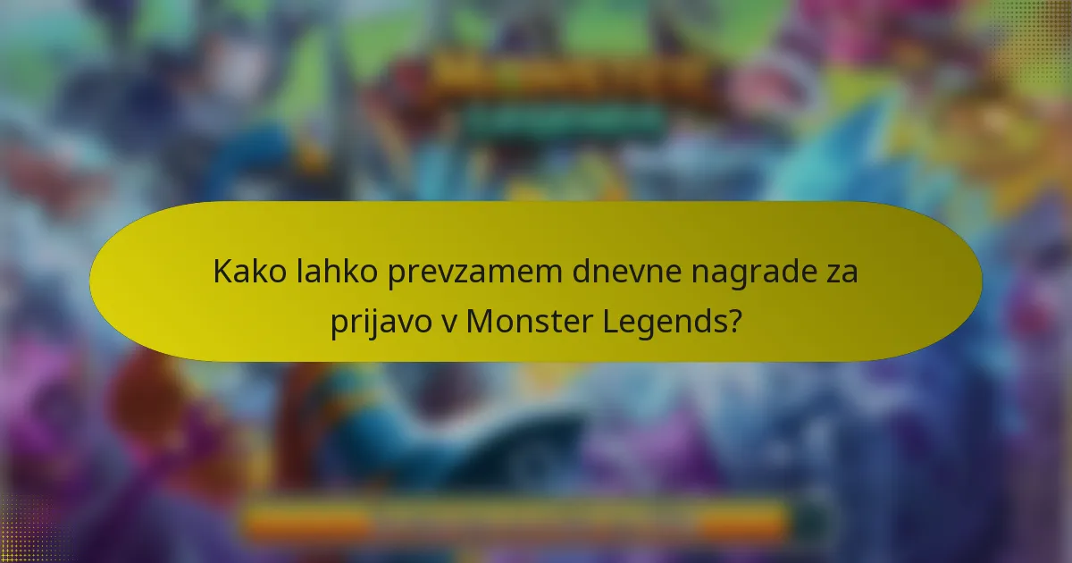 Kako lahko prevzamem dnevne nagrade za prijavo v Monster Legends?