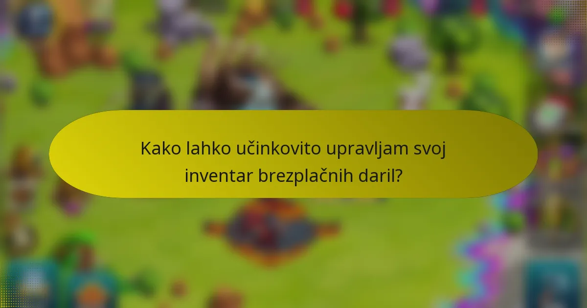 Kako lahko učinkovito upravljam svoj inventar brezplačnih daril?
