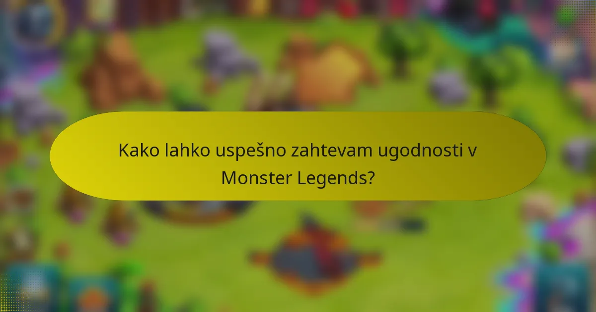 Kako lahko uspešno zahtevam ugodnosti v Monster Legends?