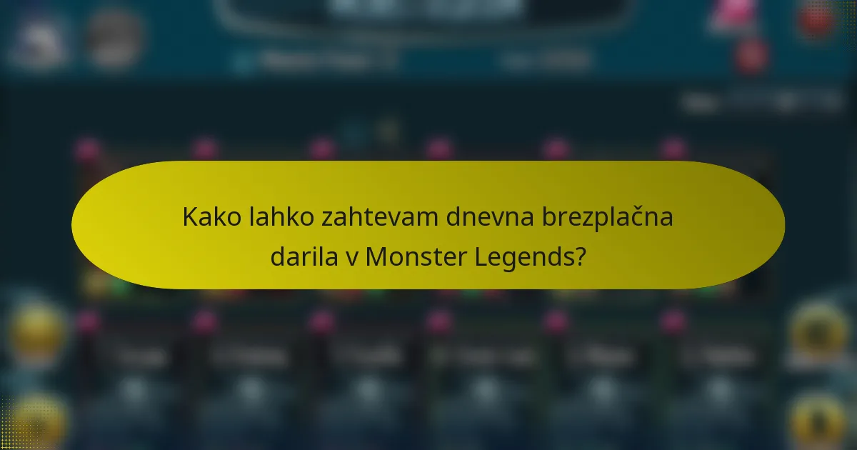 Kako lahko zahtevam dnevna brezplačna darila v Monster Legends?