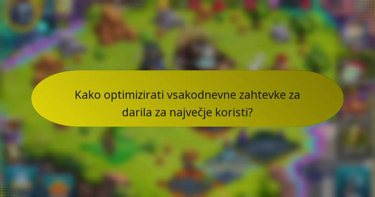 Kako optimizirati vsakodnevne zahtevke za darila za največje koristi?