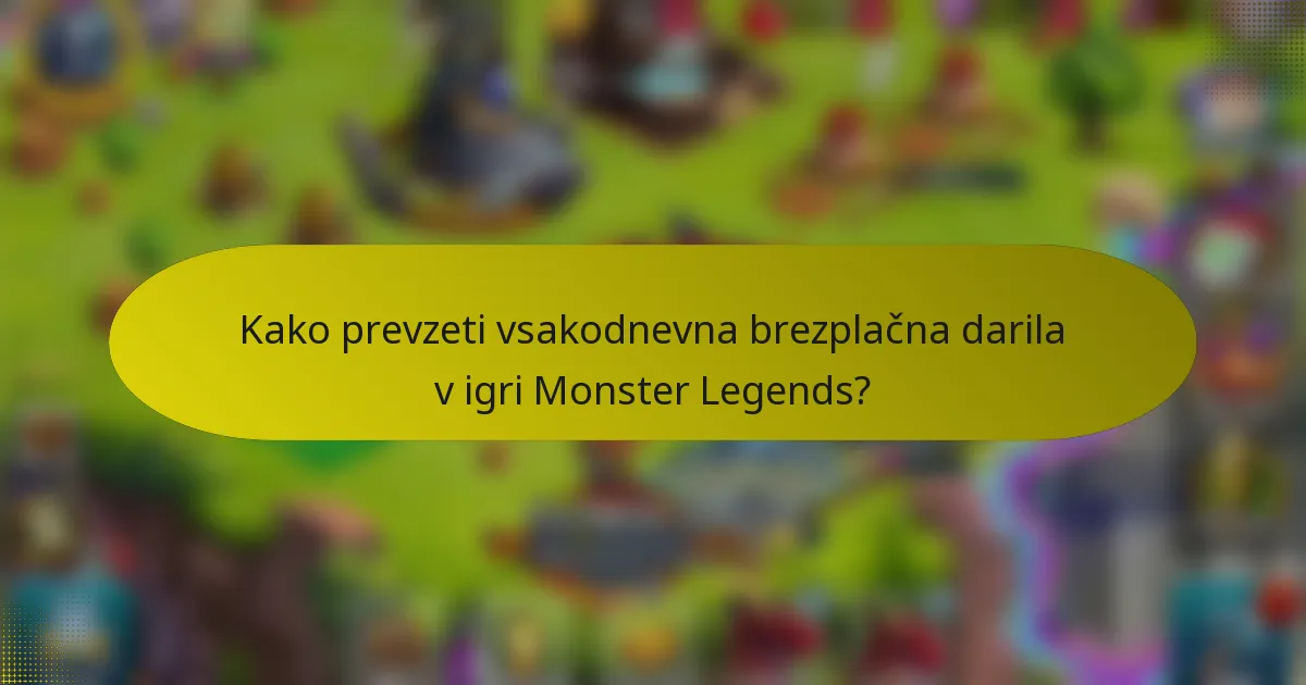 Kako prevzeti vsakodnevna brezplačna darila v igri Monster Legends?