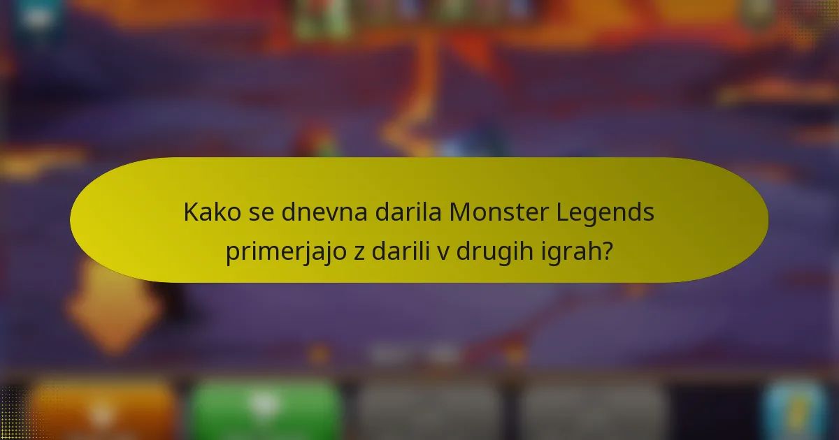 Kako se dnevna darila Monster Legends primerjajo z darili v drugih igrah?
