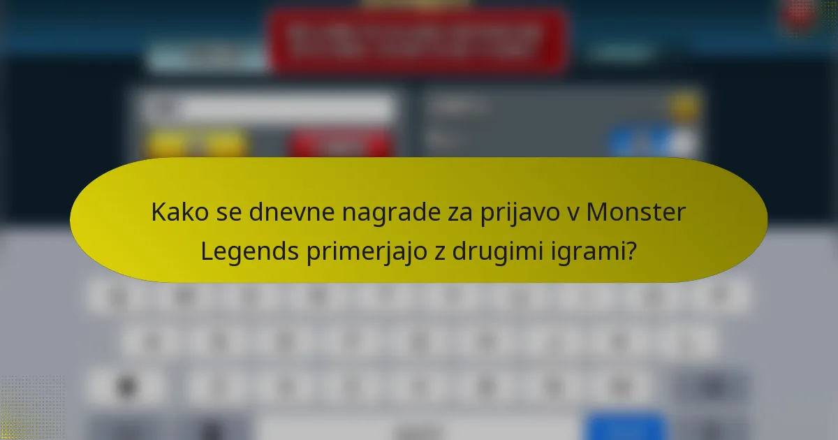 Kako se dnevne nagrade za prijavo v Monster Legends primerjajo z drugimi igrami?