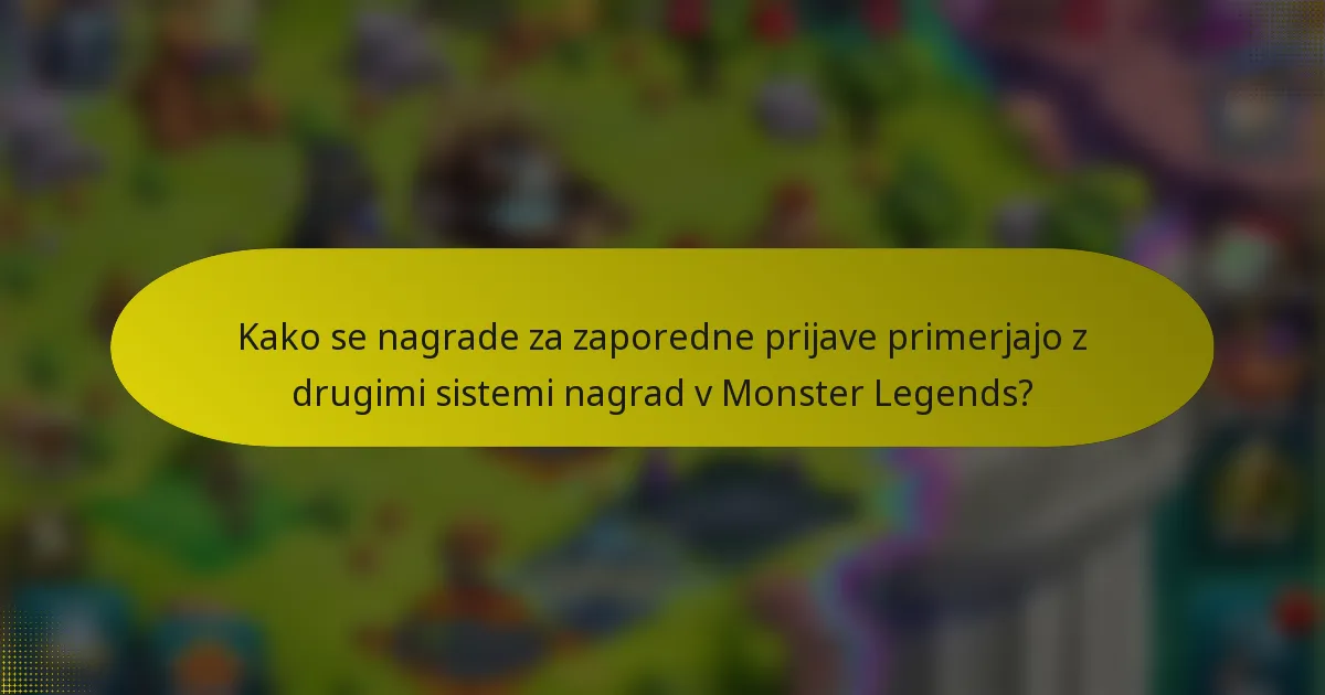 Kako se nagrade za zaporedne prijave primerjajo z drugimi sistemi nagrad v Monster Legends?