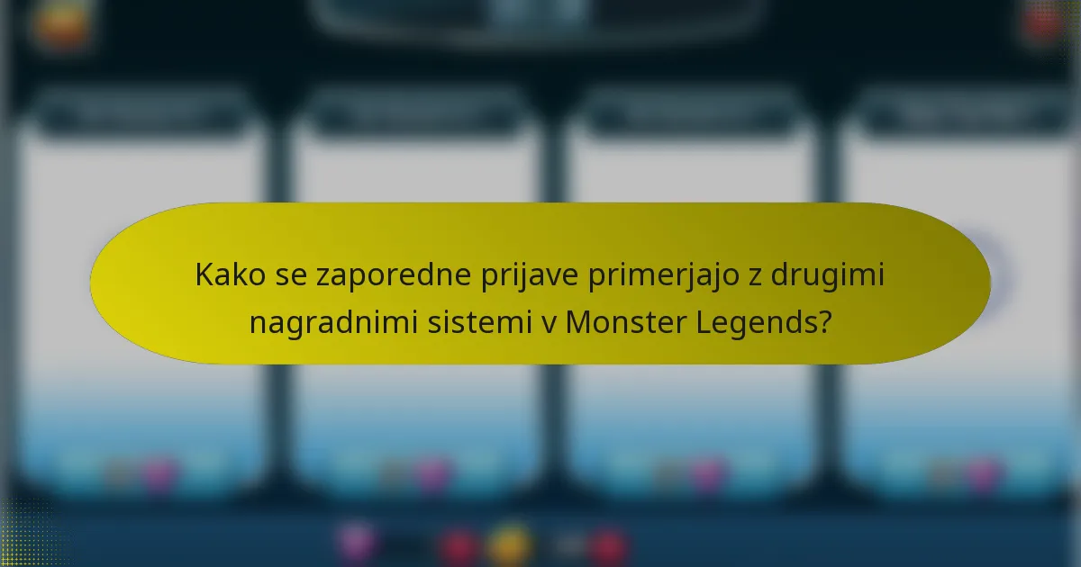 Kako se zaporedne prijave primerjajo z drugimi nagradnimi sistemi v Monster Legends?