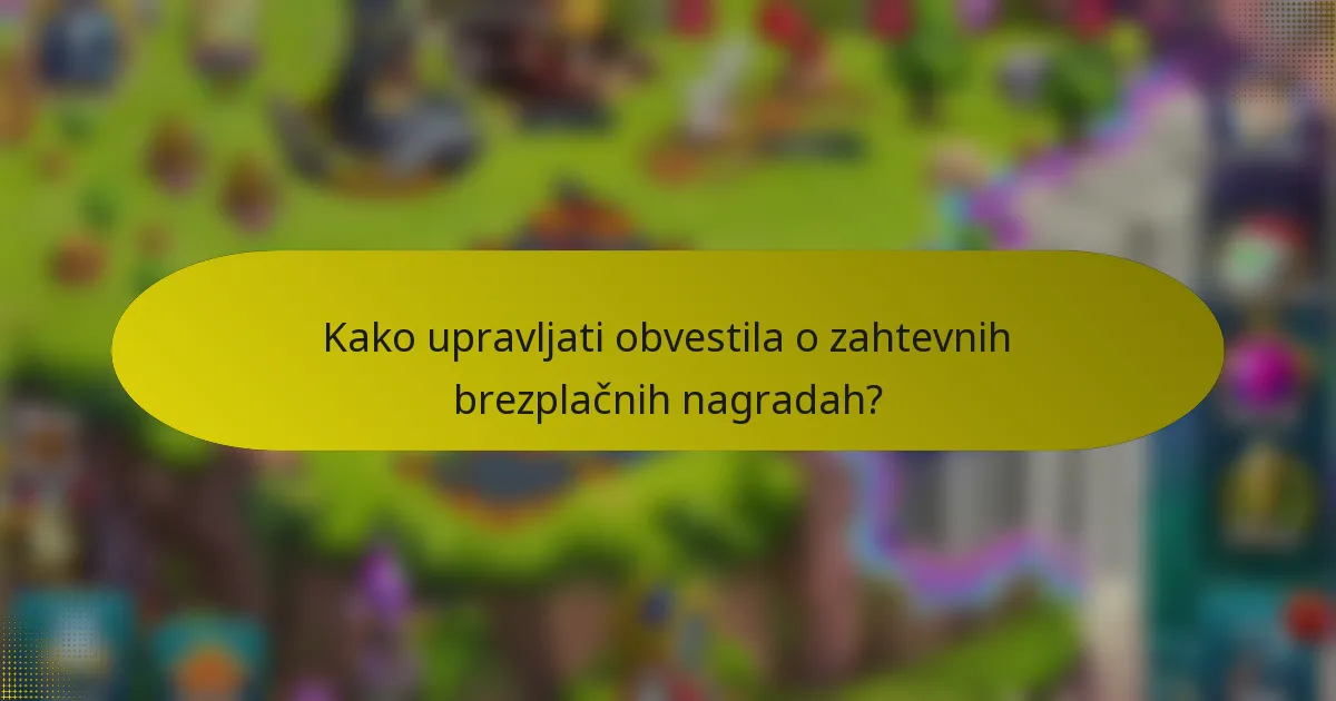 Kako upravljati obvestila o zahtevnih brezplačnih nagradah?