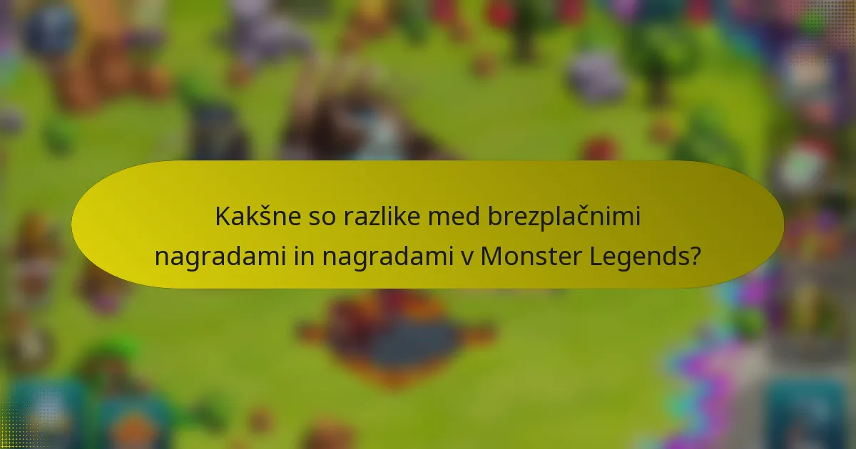 Kakšne so razlike med brezplačnimi nagradami in nagradami v Monster Legends?