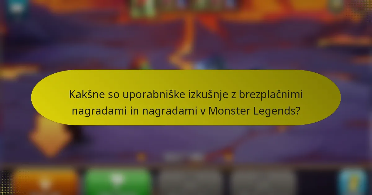 Kakšne so uporabniške izkušnje z brezplačnimi nagradami in nagradami v Monster Legends?