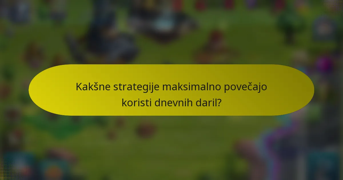 Kakšne strategije maksimalno povečajo koristi dnevnih daril?