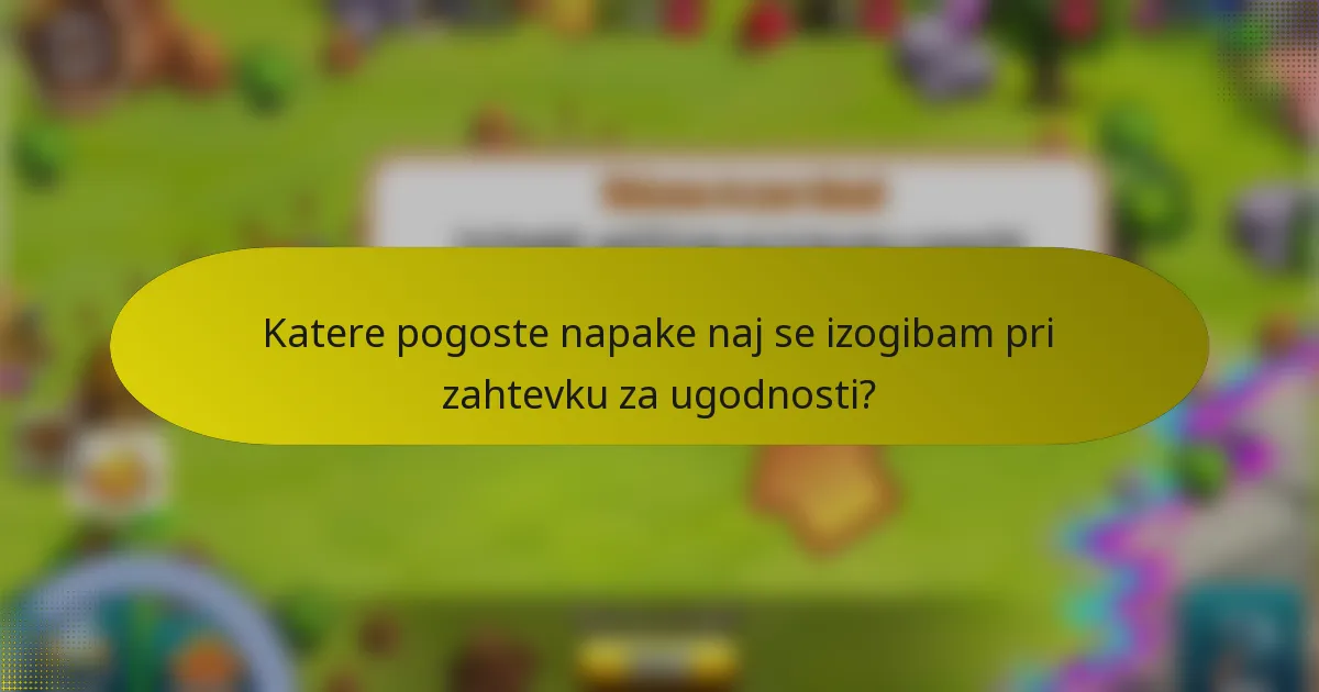 Katere pogoste napake naj se izogibam pri zahtevku za ugodnosti?