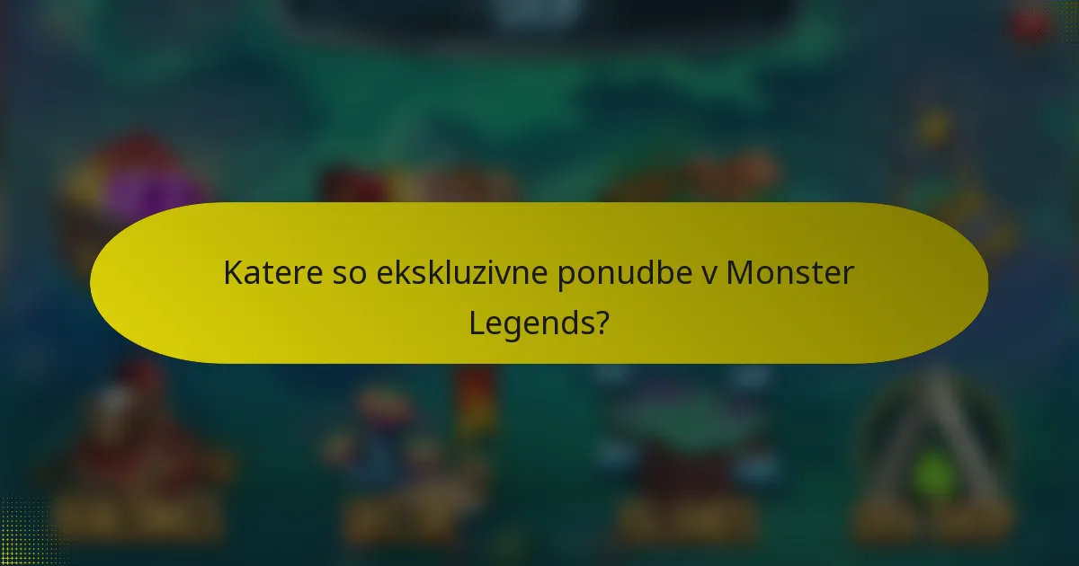 Katere so ekskluzivne ponudbe v Monster Legends?