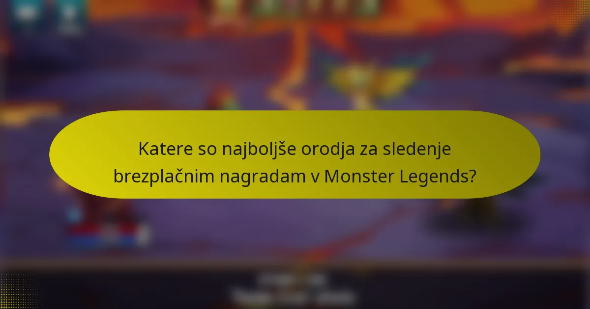 Katere so najboljše orodja za sledenje brezplačnim nagradam v Monster Legends?