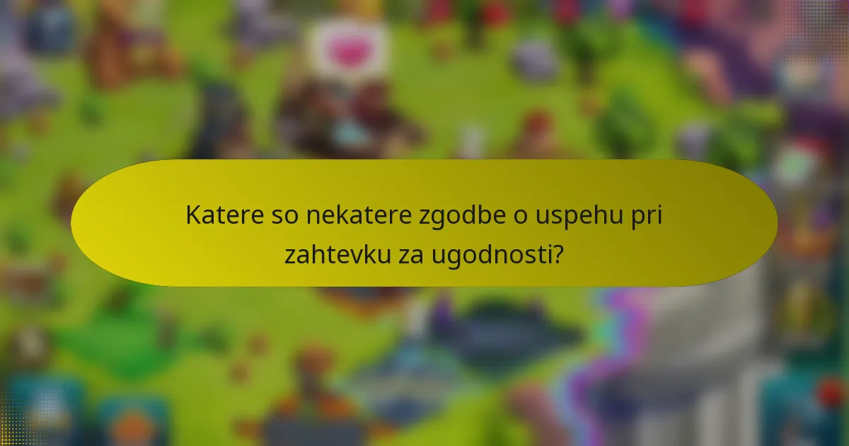 Katere so nekatere zgodbe o uspehu pri zahtevku za ugodnosti?