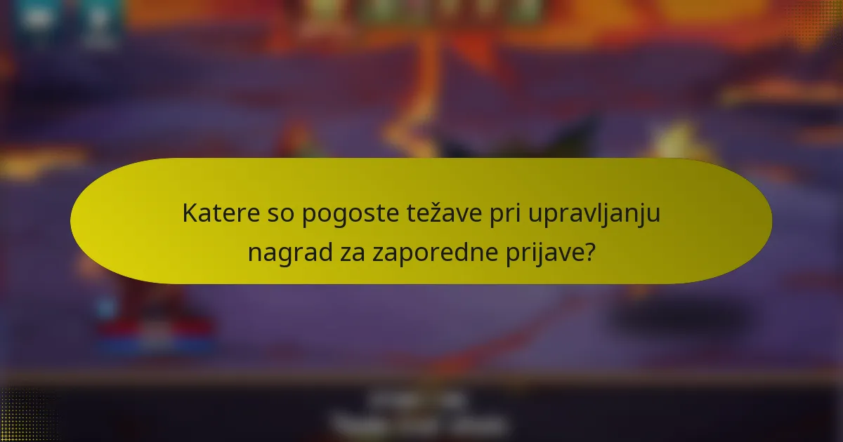 Katere so pogoste težave pri upravljanju nagrad za zaporedne prijave?