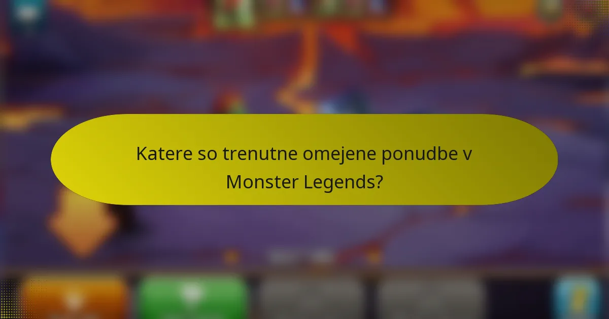 Katere so trenutne omejene ponudbe v Monster Legends?