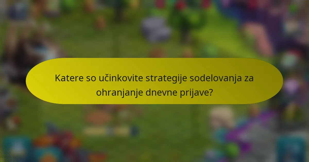 Katere so učinkovite strategije sodelovanja za ohranjanje dnevne prijave?