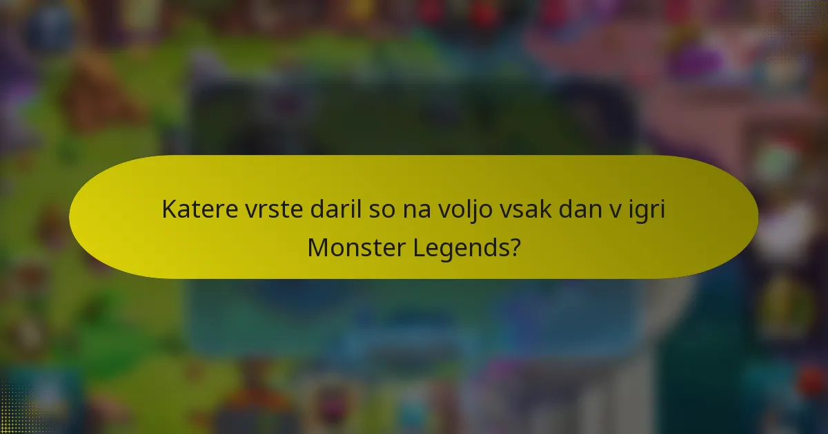Katere vrste daril so na voljo vsak dan v igri Monster Legends?