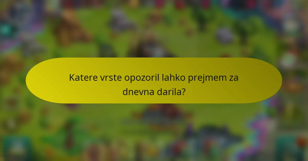 Katere vrste opozoril lahko prejmem za dnevna darila?