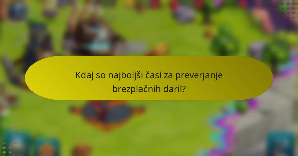 Kdaj so najboljši časi za preverjanje brezplačnih daril?